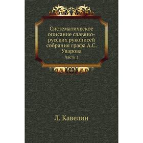 

Систематическое описание славяно-русских рукописей собрания графа А. С. Уварова Часть 1. Л. Кавелин