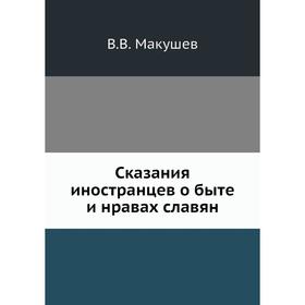 

Сказания иностранцев о быте и нравах славян. В. В. Макушев