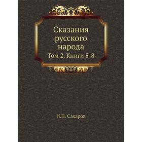 

Сказания русского народа. Том 2. Книги 5-8. И. П. Сахаров