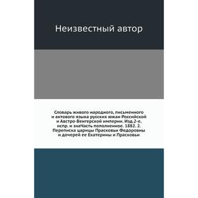 

Словарь живого народного, письменного и актового языка русских южан Российской и Австро-Венгерской империи. Издание 2-е, испр. и зна Часть пополненное