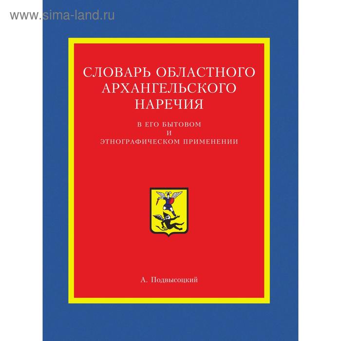 Словарь областного архангельского наречия в его бытовом и этнографическом применении. А. Подвысоцкий