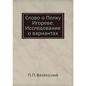 

Слово о Полку Игореве. Исследование о вариантах. П. П. Вяземский