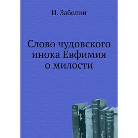 

Слово чудовского инока Евфимия о милости. И. Забелин