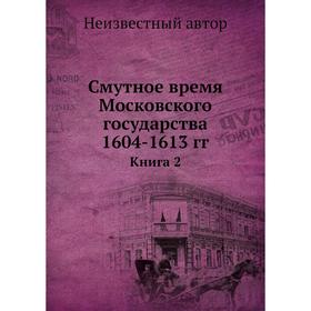 

Смутное время Московского государства 1604- 1613 годов Книга 2