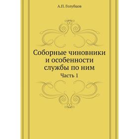 

Соборные чиновники и особенности службы по ним Часть 1. А. П. Голубцов