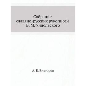 

Собрание славяно-русских рукописей В. М. Ундольского. А. Е. Викторов