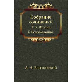 

Собрание сочинений. Том 3. Италия и Возрождение. А. Н. Веселовский