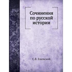 

Сочинения по русской истории. С. В. Ешевский