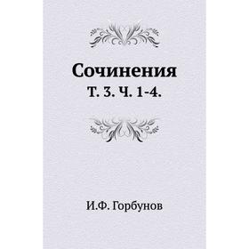 

Сочинения. Том 3. Ч. 1-4. И. Ф. Горбунов
