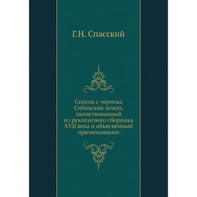 

Список с чертежа Сибикския земли, заимствованный из рукописного сборника XVII века и объясненный примечаниями Г. Н. Спасский