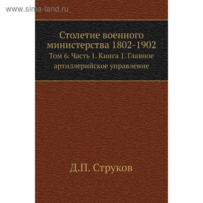 фото Столетие военного министерства 1802- 1902. том 6 часть 1. книга 1. главное артиллерийское управление. д. п. струков nobel press