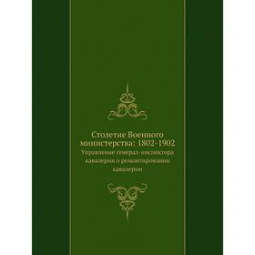 

Столетие Военного министерства: 1802- 1902. Управление генерал-инспектора кавалерии о ремонтировании кавалерии. В. В. Ермолов