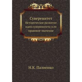 

СуверенитетИсторическое развитие идеи суверенитета и ее правовое значение. Н. К. Палиенко