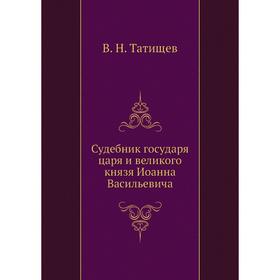

Судебник государя царя и великого князя Иоанна Васильевича. В. Н. Татищев