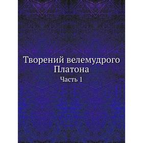 

Творений велемудрого Платона Часть 1