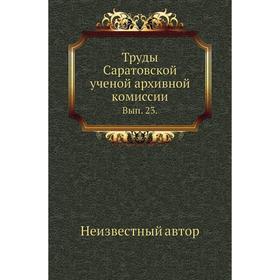 

Труды Саратовской ученой архивной комиссии. Выпуск 23.