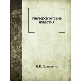

Университетские известия. Н. П. Дашкевич