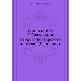 

Успенский Ф. Образование второго Болгарского царства. (Рецензия). В. Г. Васильевский