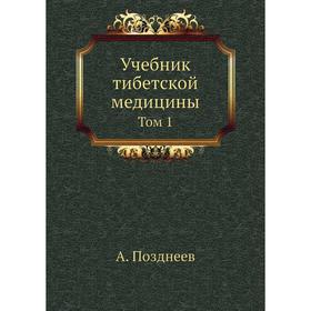 

Учебник тибетской медицины. Том 1. А. Позднеев