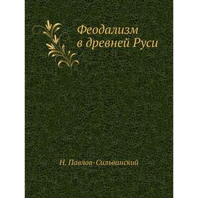 

Феодализм в древней Руси. Н. Павлов-Сильванский