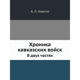 

Хроника кавказских войск. В двух частях. А. Л. Гизетти
