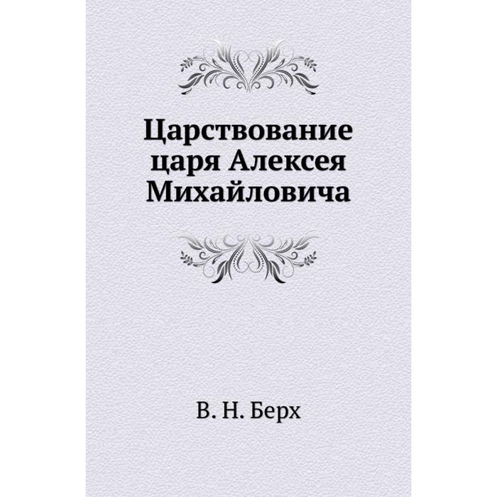 В царствование царя алексея михайловича. В Н Берх. Берх царствование царя Алексея Михайловича. Царствование короля. Король царствует но не правит.