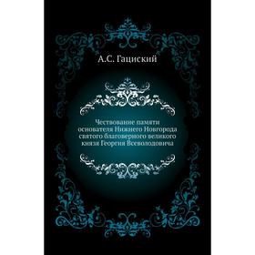 

Чествование памяти основателя Нижнего Новгорода святого благоверного великого князя Георгия Всеволодовича. А. С. Гациский
