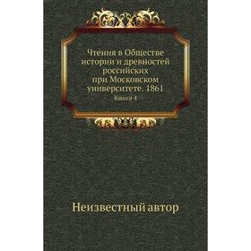 

Чтения в Обществе истории и древностей российских при Московском университете. 1861. Книга 4