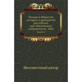 

Чтения в Обществе истории и древностей российских при Московском университете. 1862. Книга 4