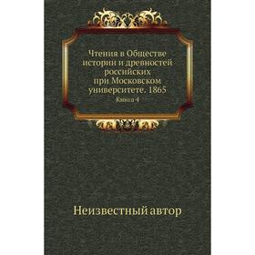 

Чтения в Обществе истории и древностей российских при Московском университете. 1865. Книга 4