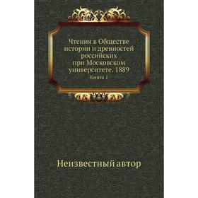 

Чтения в Обществе истории и древностей российских при Московском университете. 1889. Книга 1