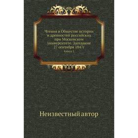 

Чтения в Обществе истории и древностей российских при Московском университете. Заседание 27 сентября 1847г. Книга 2