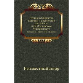 

Чтения в Обществе истории и древностей российских при Московском университете. Заседание 1 июня 1846 год Книга 1