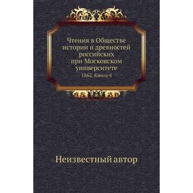 

Чтения в Обществе истории и древностей российских при Московском университете 1862. Книга 4