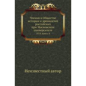 

Чтения в Обществе истории и древностей российских при Московском университете 1870. Книга 4