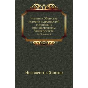 

Чтения в Обществе истории и древностей российских при Московском университете 1873. Книга 4