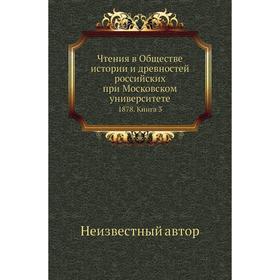 

Чтения в Обществе истории и древностей российских при Московском университете 1878. Книга 3