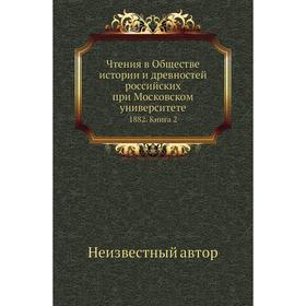 

Чтения в Обществе истории и древностей российских при Московском университете 1882. Книга 2