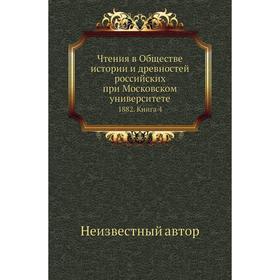 

Чтения в Обществе истории и древностей российских при Московском университете 1882. Книга 4
