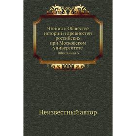

Чтения в Обществе истории и древностей российских при Московском университете 1884. Книга 3