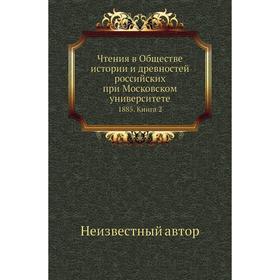 

Чтения в Обществе истории и древностей российских при Московском университете 1885. Книга 2