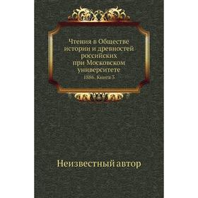 

Чтения в Обществе истории и древностей российских при Московском университете 1886. Книга 3