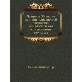 

Чтения в Обществе истории и древностей российских при Московском университете 1889. Книга 1