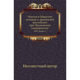 

Чтения в Обществе истории и древностей российских при Московском университете 1897. Книга 1