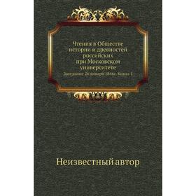

Чтения в Обществе истории и древностей российских при Московском университетеЗаседание 26 января 1846 год Книга 1