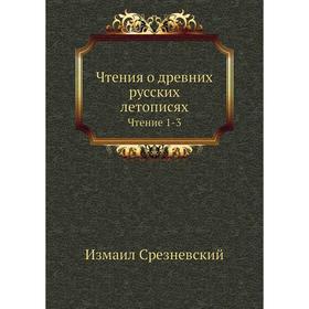 

Чтения о древних русских летописяхЧтение 1-3. Измаил Срезневский