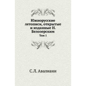 

Южнорусские летописи, открытые и изданные Н. Белозерским. Том 1. С. Л. Авалиани