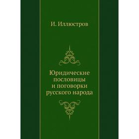 

Юридические пословицы и поговорки русского народа. И. Иллюстров