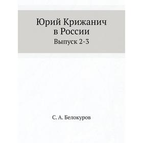 

Юрий Крижанич в России. Выпуск 2-3. С. А. Белокуров