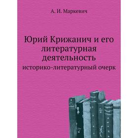 

Юрий Крижанич и его литературная деятельностьисторико-литературный очерк. А. И. Маркевич